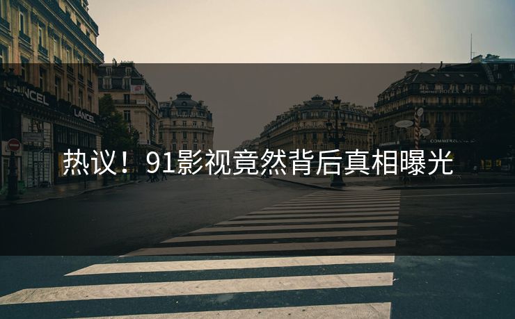 热议！91影视竟然背后真相曝光