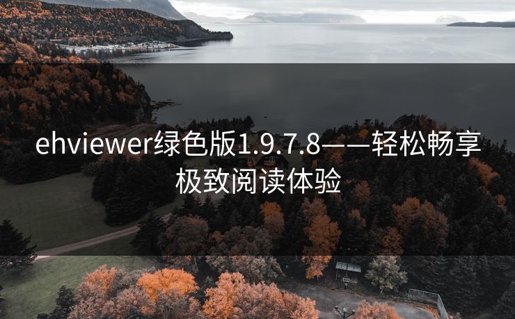 ehviewer绿色版1.9.7.8——轻松畅享极致阅读体验